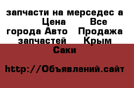 запчасти на мерседес а140  › Цена ­ 1 - Все города Авто » Продажа запчастей   . Крым,Саки